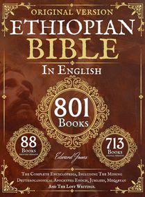 Complete Ethiopian Bible in English - Original Version - 88 Books: The Complete Encyclopedia, Including The Missing Deuterocanonical Apocrypha Enoch,