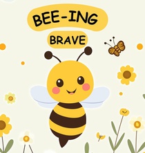 Bee-ing Brave: A Children's Picture Book About Bravery, Courage and Overcoming Fears. Nurturing Self-Esteem, Grit, Confidence and a Growth Mindset In