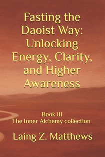 Fasting the Daoist Way: Unlocking Energy, Clarity, and Higher Awareness