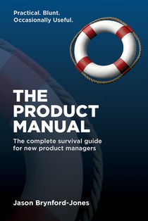 The Product Manual: The Complete Survival Guide for New Product Managers