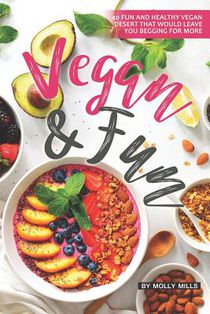 Vegan and Fun: 40 Fun and Healthy Vegan Desert that would leave you Begging for More