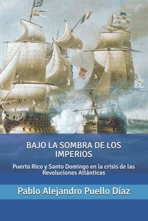 Bajo la sombra de los imperios: Puerto Rico y Santo Domingo en la crisis de las Revoluciones Atlánticas