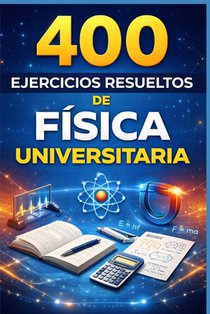 400 Ejercicios Resueltos de Física Universitaria: Práctico para alumnos y profesores