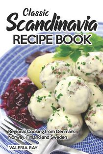Classic Scandinavia Recipe Book: Regional Cooking from Denmark, Norway, Finland and Sweden