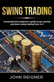 Swing Trading: Comprehensive Beginner's Guide to get started and Learn Swing Trading from A-Z