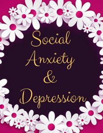 Social Anxiety and Depression Workbook: Ideal and Perfect Gift for Social Anxiety and Depression Workbook Best Social Anxiety and Depression Workbook