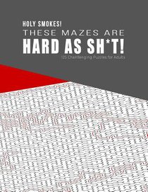 HOLY SMOKES! These Mazes are HARD AS SH*T! - 125 Challenging Puzzles for Adults: Perfect activity to relax after a long day at the office. Brain Games