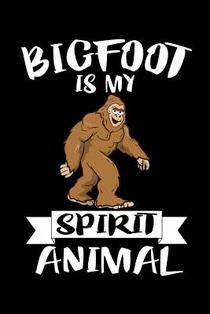 Bigfoot Is My Spirit Animal: Animal Nature Collection