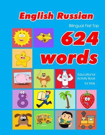 English - Russian Bilingual First Top 624 Words Educational Activity Book for Kids: Easy vocabulary learning flashcards best for infants babies toddle