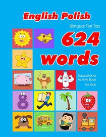 English - Polish Bilingual First Top 624 Words Educational Activity Book for Kids: Easy vocabulary learning flashcards best for infants babies toddler