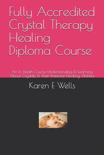 Fully Accredited Crystal Therapy Healing Diploma Course: An In Depth Course Understanding & Learning About Crystals & Their Powerful Healing Abilities