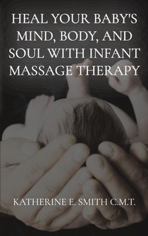 Heal Your Baby's Mind, Body, and Soul With Infant Massage Therapy voorzijde