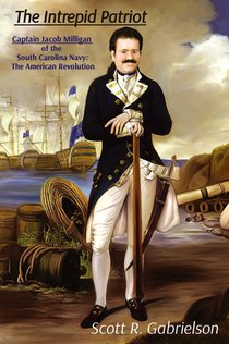 The Intrepid Patriot - Captain Jacob Milligan of the South Carolina Navy