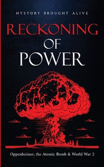 Reckoning of Power: Oppenheimer, the Atomic Bomb & World War 2