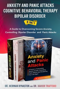 Anxiety and Panic Attacks, Cognitive Behavioral Therapy, Bipolar Disorder 3 in 1: A Guide to Overcoming Severe Anxiety, Controlling Bipolar Disorder a