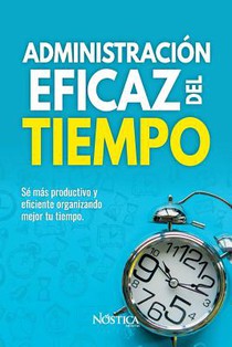 Administración Eficaz del Tiempo: Sé más productivo y eficiente organizando mejor tu tiempo.