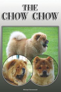 The Chow Chow: A Complete and Comprehensive Owners Guide To: Buying, Owning, Health, Grooming, Training, Obedience, Understanding and