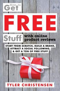 How to Get FREE Stuff with Online Product Reviews: Start from Scratch, Build a Brand, Attract a Social Following, and Get a Ton of FREE Stuff
