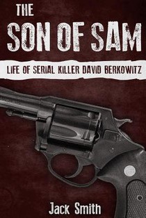 The Son of Sam: Life of Serial Killer David Berkowitz