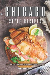 Chicago Style Recipes: A Complete Cookbook of Midwest US Dish Ideas!