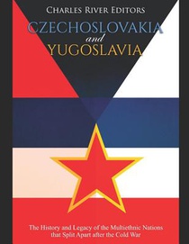 Czechoslovakia and Yugoslavia: The History and Legacy of the Multiethnic Nations that Split Apart after the Cold War