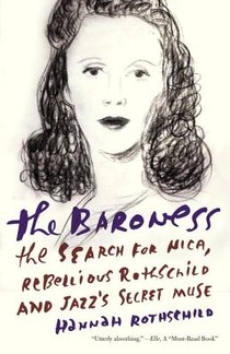 The Baroness: The Baroness: The Search for Nica, the Rebellious Rothschild and Jazz's Secret Muse