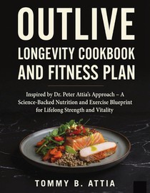 OUTLIVE LONGEVITY COOKBOOK AND FITNESS PLAN
