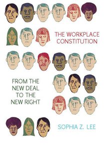 The Workplace Constitution from the New Deal to the New Right