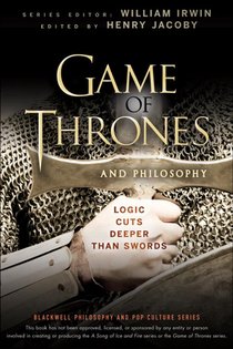 Game of Thrones and Philosophy