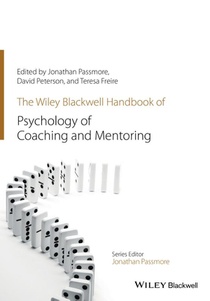 The Wiley-Blackwell Handbook of the Psychology of Coaching and Mentoring