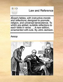 ï¿½sop's fables, with instructive morals and reflections; designed to promote religion, and universal benevolence. To which are added, suitable reflecti