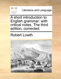 A short introduction to English grammar: with critical notes. The third edition, corrected.