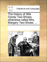 The History of Little Goody Two-Shoes; Otherwise Called Mrs. Margery Two-Shoes. ...