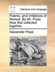 Poems, and Imitations of Horace. by Mr. Pope. Now First Collected Together.