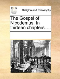 The Gospel of Nicodemus. in Thirteen Chapters. ...