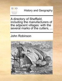 A Directory of Sheffield, Including the Manufacturers of the Adjacent Villages