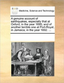 A Genuine Account of Earthquakes, Especially That at Oxford, in the Year 1695; And of Another Terrible One at Port-Royal, in Jamaica, in the Year 1692. ...