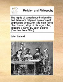 The Rights of Conscience Inalienable, and Therefore Religious Opinions Not Cognizable by Law