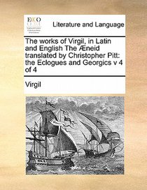 The Works of Virgil, in Latin and English the Aeneid Translated by Christopher Pitt