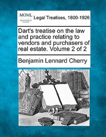Dart's treatise on the law and practice relating to vendors and purchasers of real estate. Volume 2 of 2