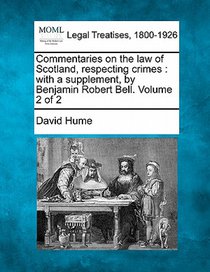 Commentaries on the law of Scotland, respecting crimes: with a supplement, by Benjamin Robert Bell. Volume 2 of 2