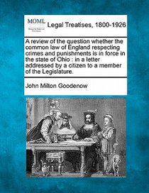 A Review of the Question Whether the Common Law of England Respecting Crimes and Punishments Is in Force in the State of Ohio: In a Letter Addressed b