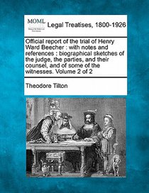 Official report of the trial of Henry Ward Beecher: with notes and references: biographical sketches of the judge, the parties, and their counsel, and