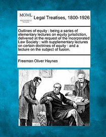 Outlines of equity: being a series of elementary lectures on equity jurisdiction, delivered at the request of the Incorporated Law Society