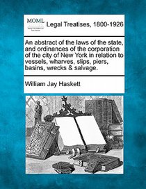 An Abstract of the Laws of the State, and Ordinances of the Corporation of the City of New York in Relation to Vessels, Wharves, Slips, Piers, Basins,