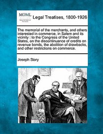 The Memorial of the Merchants, and Others Interested in Commerce, in Salem and Its Vicinity: To the Congress of the United States, on the Discontinuan