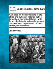 A treatise on the law relating to the office and duties of notaries public throughout the United States: with forms of affidavits, acknowledgments, co
