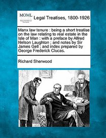 Manx Law Tenure: Being a Short Treatise on the Law Relating to Real Estate in the Isle of Man: With a Preface by Alfred Nelson Laughton