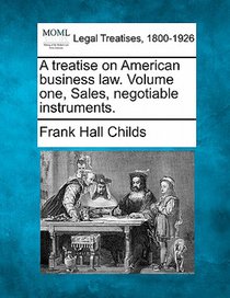 A treatise on American business law. Volume one, Sales, negotiable instruments.