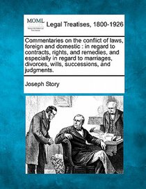 Commentaries on the conflict of laws, foreign and domestic: in regard to contracts, rights, and remedies, and especially in regard to marriages, divor
